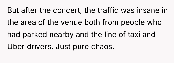 But after the concert, the traffic was insane in the...