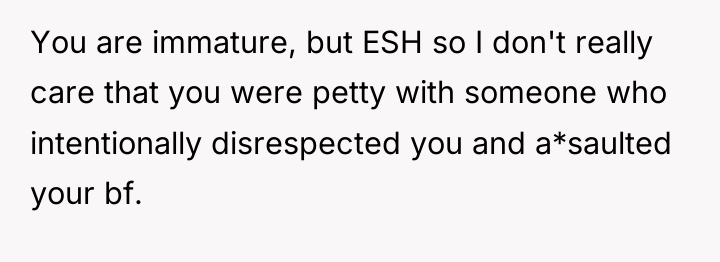 You are immature, but ESH so I don't really care...