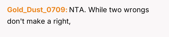 Gold_Dust_0709 NTA. While two wrongs don't make a right,