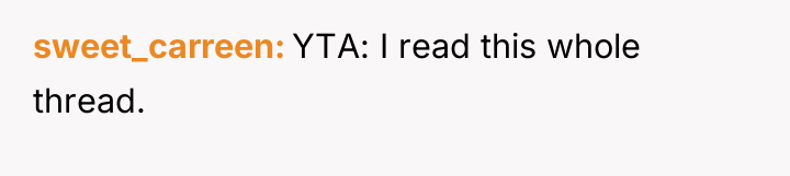 sweet_carreen YTA: I read this whole thread.