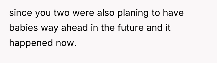since you two were also planing to have babies way...