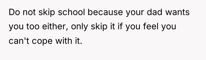 Do not skip school because your dad wants you too...