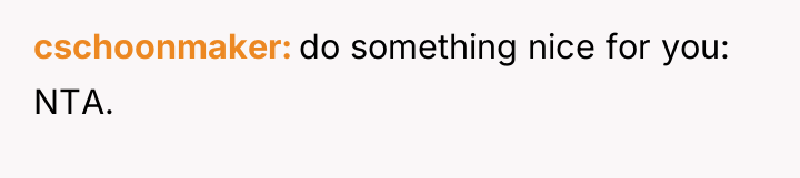 cschoonmaker do something nice for you: NTA.