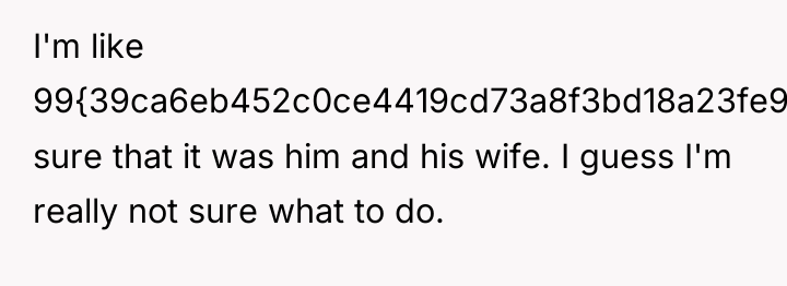 I'm like 99{39ca6eb452c0ce4419cd73a8f3bd18a23fe95ab4febb092bc2ab1b542eeea82f} sure that it was him and his...