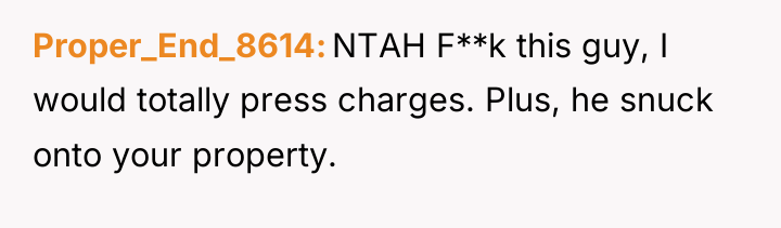 Proper_End_8614 NTAH F**k this guy, I would totally press charges....