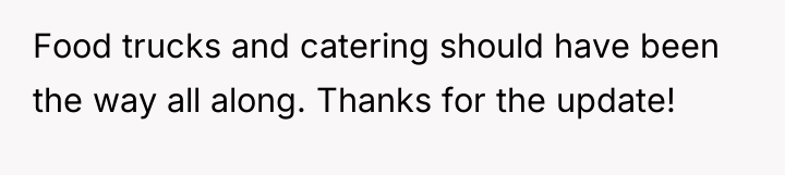 Food trucks and catering should have been the way all...