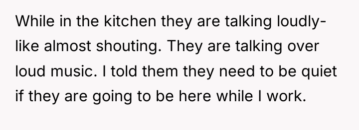While in the kitchen they are talking loudly- like almost...