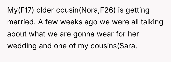My(F17) older cousin(Nora,F26) is getting married. A few weeks ago...