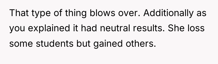 That type of thing blows over. Additionally as you explained...