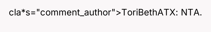 cla*s="comment_author">ToriBethATX: NTA.
