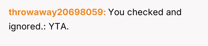 throwaway20698059 You checked and ignored.: YTA.