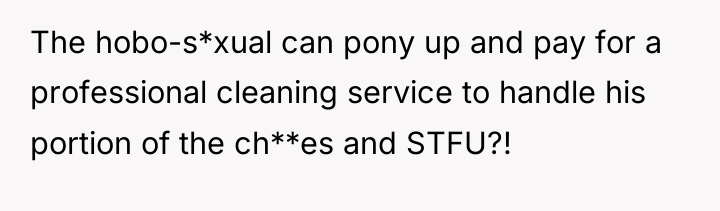 The hobo-s*xual can pony up and pay for a professional...