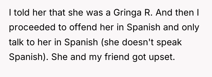 I told her that she was a Gringa R. And...
