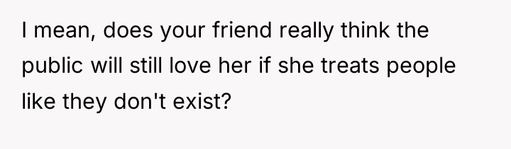 I mean, does your friend really think the public will...
