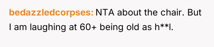 bedazzledcorpses NTA about the chair. But I am laughing at...