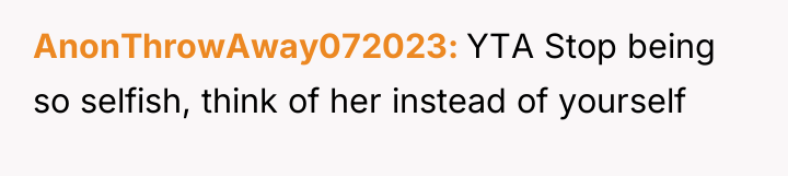 AnonThrowAway072023 YTA Stop being so selfish, think of her instead...
