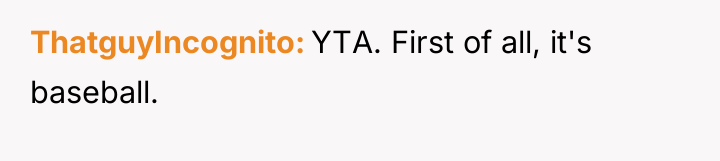 ThatguyIncognito YTA. First of all, it's baseball.
