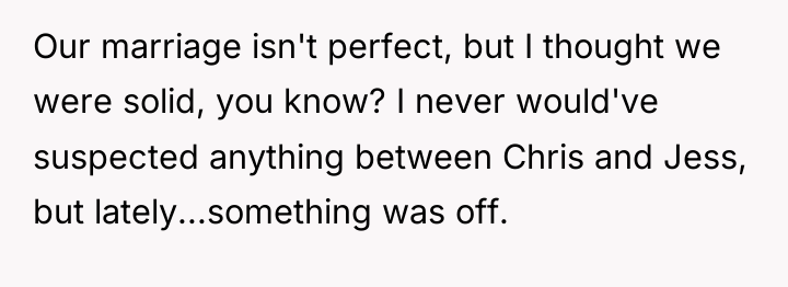 Our marriage isn't perfect, but I thought we were solid,...