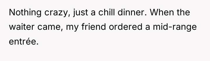 Nothing crazy, just a chill dinner. When the waiter came,...