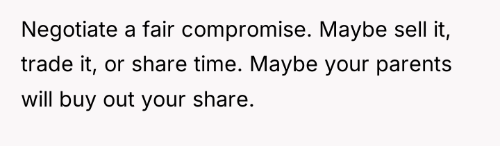 Negotiate a fair compromise. Maybe sell it, trade it, or...