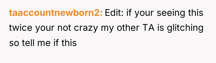 taaccountnewborn2 Edit: if your seeing this twice your not crazy...