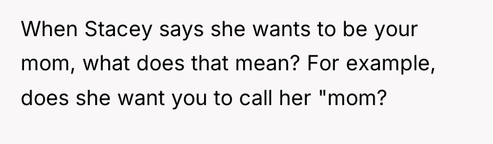 When Stacey says she wants to be your mom, what...