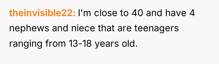 theinvisible22 I'm close to 40 and have 4 nephews and...