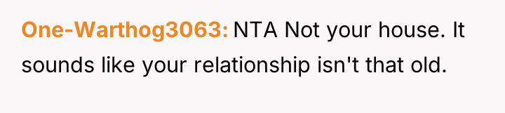 One-Warthog3063 NTA Not your house. It sounds like your relationship...