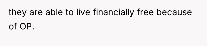 they are able to live financially free because of OP.