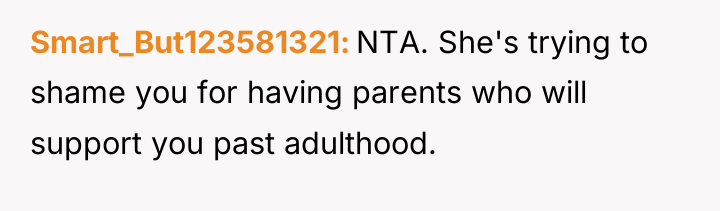 Smart_But123581321 NTA. She's trying to shame you for having parents...