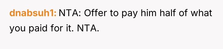 dnabsuh1 NTA: Offer to pay him half of what you...