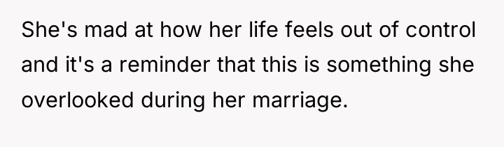 She's mad at how her life feels out of control...
