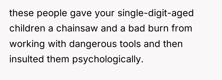 these people gave your single-digit-aged children a chainsaw and a...