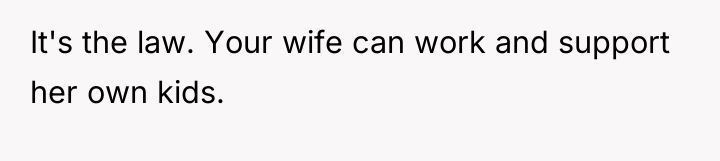 It's the law. Your wife can work and support her...