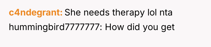 c4ndegrant She needs therapy lol nta hummingbird7777777: How did you...