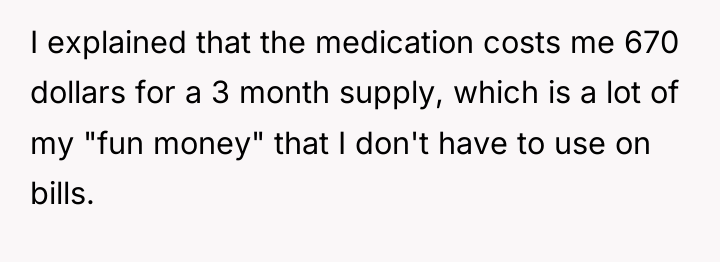 I explained that the medication costs me 670 dollars for...