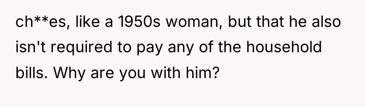 ch**es, like a 1950s woman, but that he also isn't...