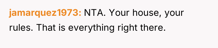 jamarquez1973 NTA. Your house, your rules. That is everything right...