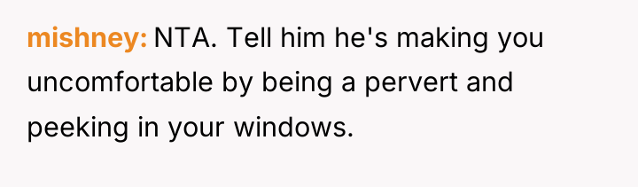 mishney NTA. Tell him he's making you uncomfortable by being...