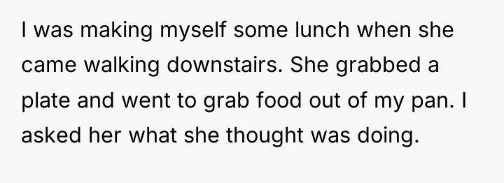 I was making myself some lunch when she came walking...