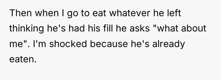 Then when I go to eat whatever he left thinking...