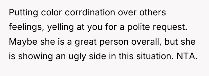 Putting color corrdination over others feelings, yelling at you for...