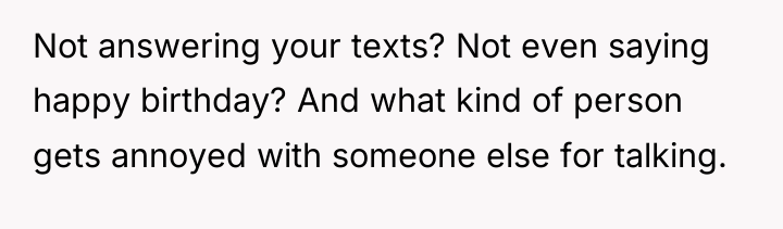 Not answering your texts? Not even saying happy birthday? And...