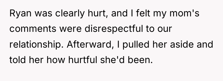 Ryan was clearly hurt, and I felt my mom's comments...