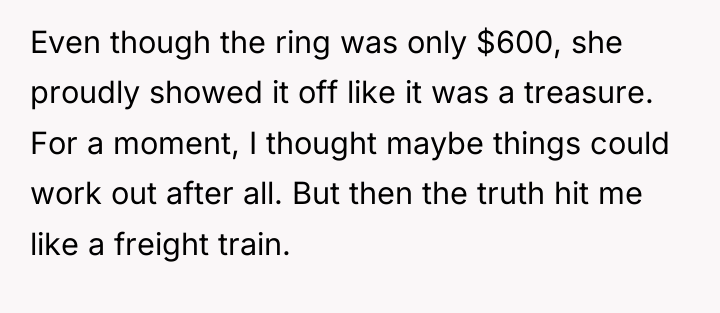 Even though the ring was only $600, she proudly showed...