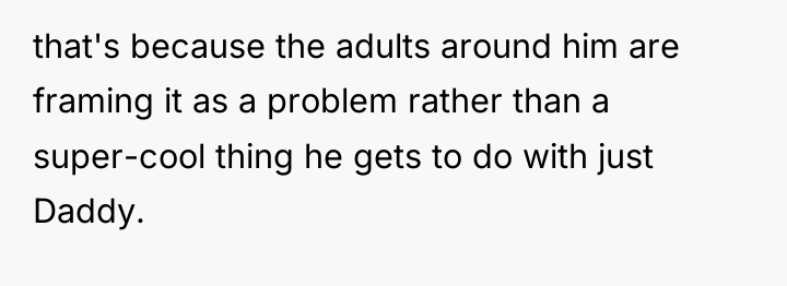 that's because the adults around him are framing it as...