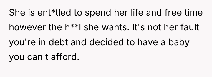 She is ent*tled to spend her life and free time...
