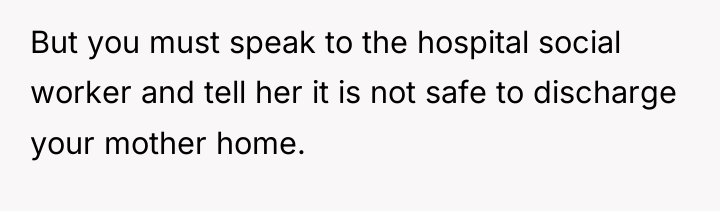 But you must speak to the hospital social worker and...