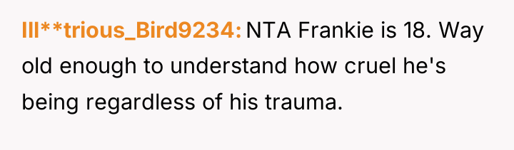Ill**trious_Bird9234 NTA Frankie is 18. Way old enough to understand...