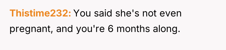 Thistime232 You said she's not even pregnant, and you're 6...